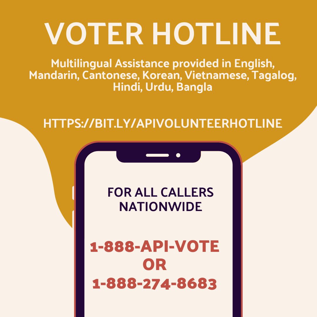 Voter Hotline: Call 888-API-VOTE or sign up to volunteer at bit.ly/apivolunteerhotline