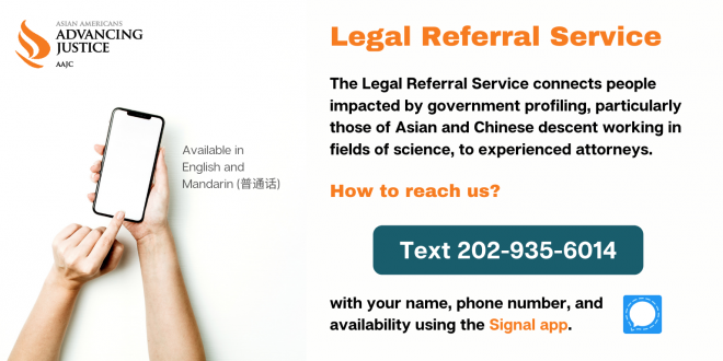 If you do not have your own attorney and would like a legal referral, please contact Asian Americans Advancing Justice | AAJC at 202-935-6014 using the Signal app